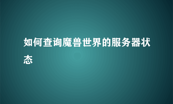 如何查询魔兽世界的服务器状态