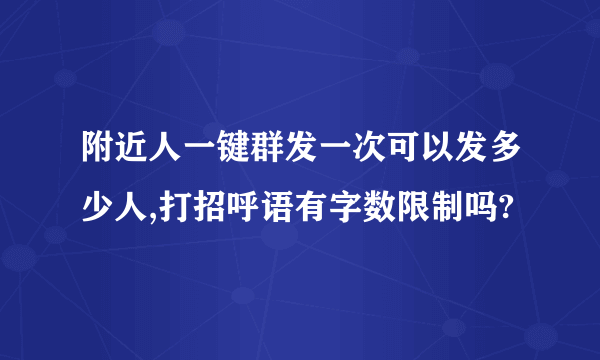 附近人一键群发一次可以发多少人,打招呼语有字数限制吗?