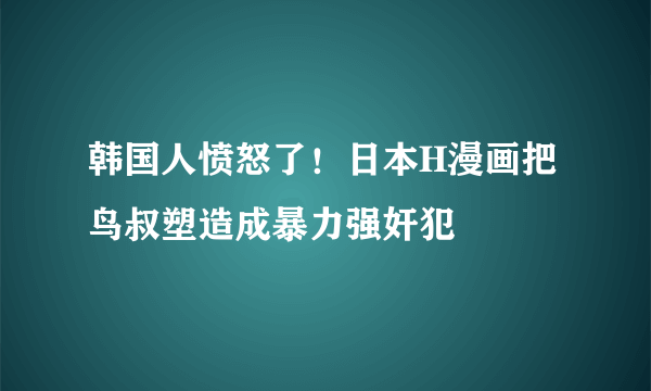 韩国人愤怒了！日本H漫画把鸟叔塑造成暴力强奸犯