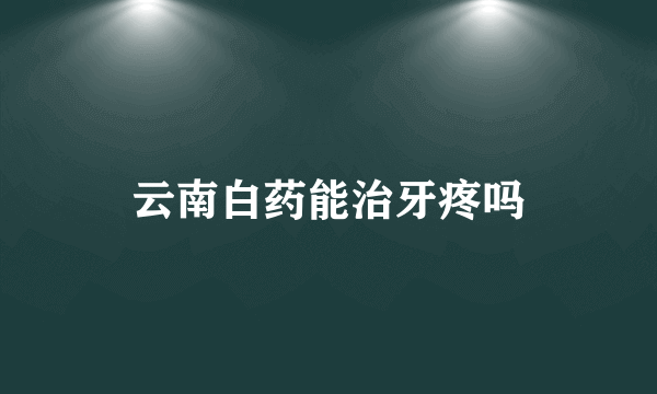 云南白药能治牙疼吗