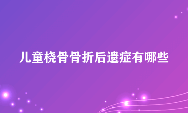 儿童桡骨骨折后遗症有哪些