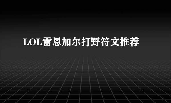 LOL雷恩加尔打野符文推荐