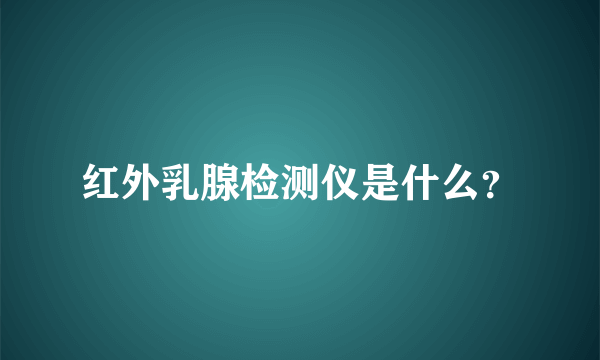 红外乳腺检测仪是什么？