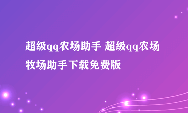 超级qq农场助手 超级qq农场牧场助手下载免费版