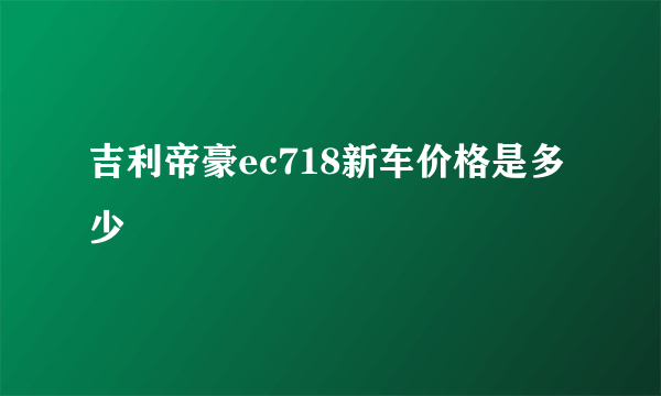 吉利帝豪ec718新车价格是多少