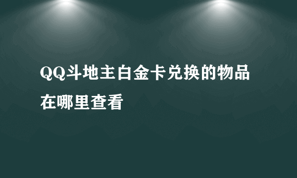 QQ斗地主白金卡兑换的物品在哪里查看