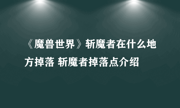 《魔兽世界》斩魔者在什么地方掉落 斩魔者掉落点介绍