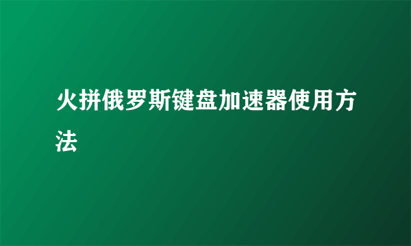 火拼俄罗斯键盘加速器使用方法