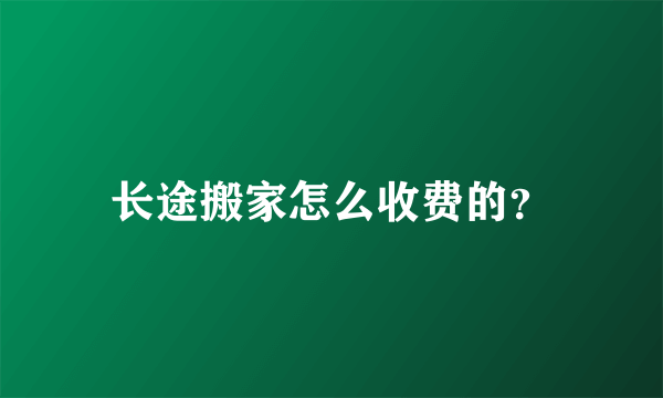 长途搬家怎么收费的？