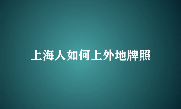 上海人如何上外地牌照