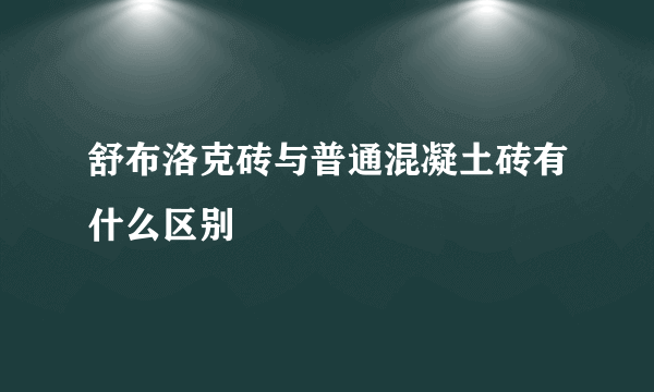 舒布洛克砖与普通混凝土砖有什么区别