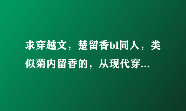 求穿越文，楚留香bl同人，类似菊内留香的，从现代穿越过去的？