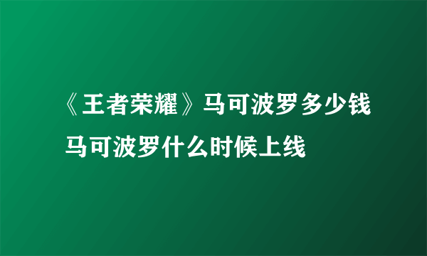 《王者荣耀》马可波罗多少钱 马可波罗什么时候上线