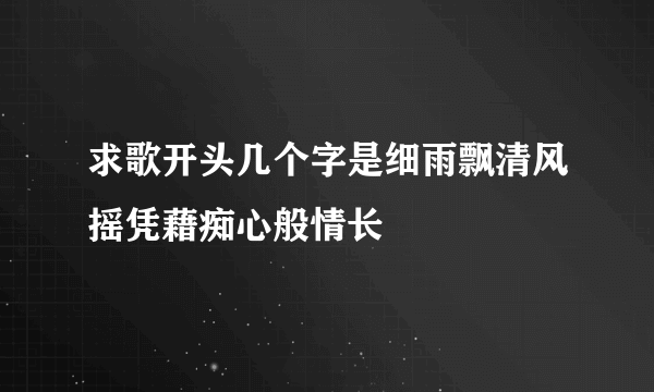 求歌开头几个字是细雨飘清风摇凭藉痴心般情长