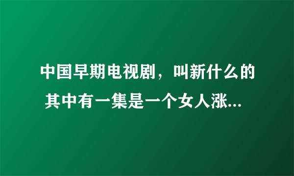 中国早期电视剧，叫新什么的 其中有一集是一个女人涨奶然后让小叔子帮忙的