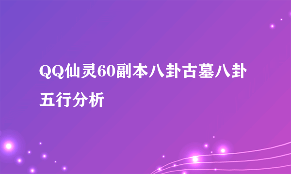 QQ仙灵60副本八卦古墓八卦五行分析