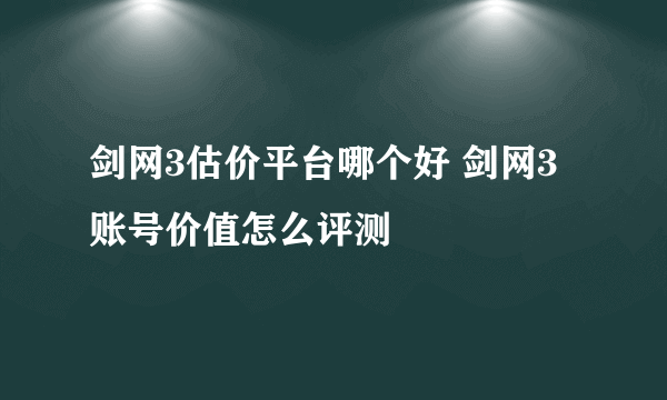 剑网3估价平台哪个好 剑网3账号价值怎么评测