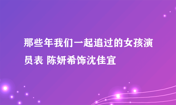 那些年我们一起追过的女孩演员表 陈妍希饰沈佳宜