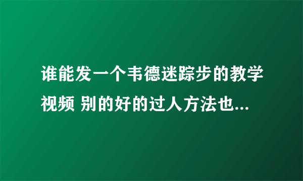 谁能发一个韦德迷踪步的教学视频 别的好的过人方法也行 实用点的