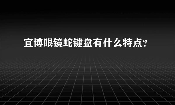 宜博眼镜蛇键盘有什么特点？