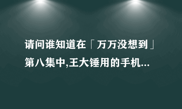 请问谁知道在「万万没想到」第八集中,王大锤用的手机铃声的歌曲名是什么?