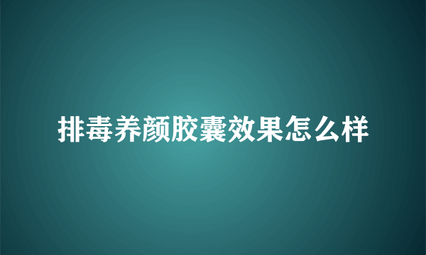 排毒养颜胶囊效果怎么样