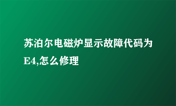 苏泊尔电磁炉显示故障代码为E4,怎么修理