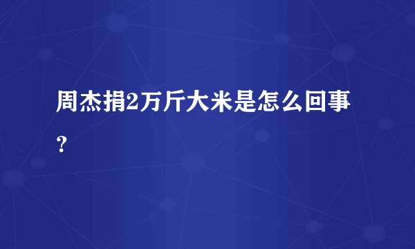 周杰捐2万斤大米是怎么回事？