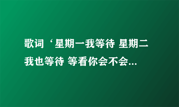 歌词‘星期一我等待 星期二 我也等待 等看你会不会来 这首歌叫什么 是泰文的 是初恋这件小事电影里的