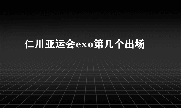 仁川亚运会exo第几个出场