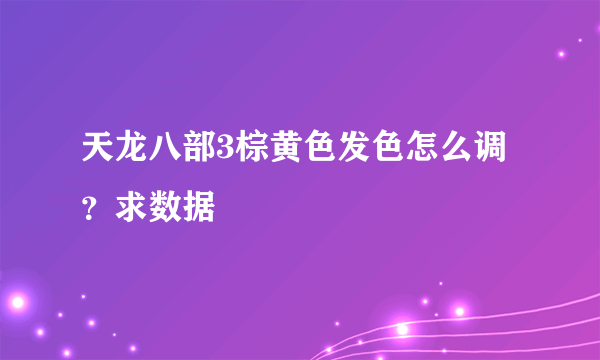 天龙八部3棕黄色发色怎么调？求数据