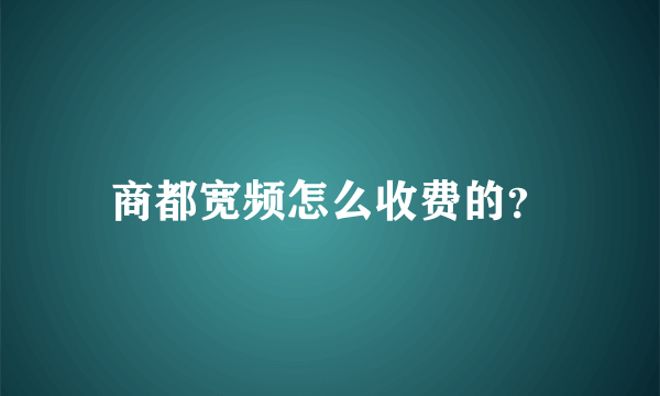 商都宽频怎么收费的？