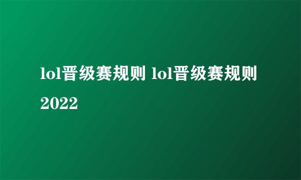 lol晋级赛规则 lol晋级赛规则 2022