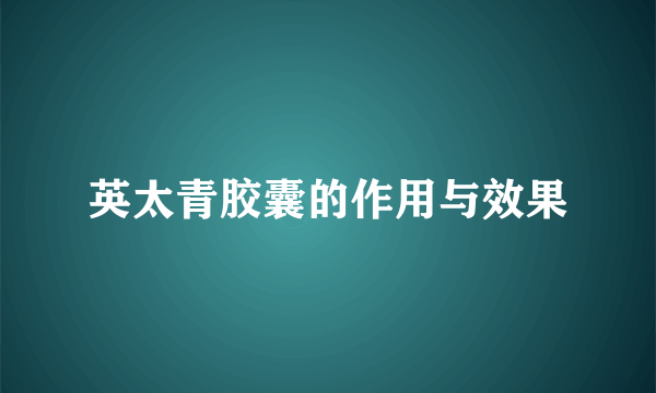 英太青胶囊的作用与效果