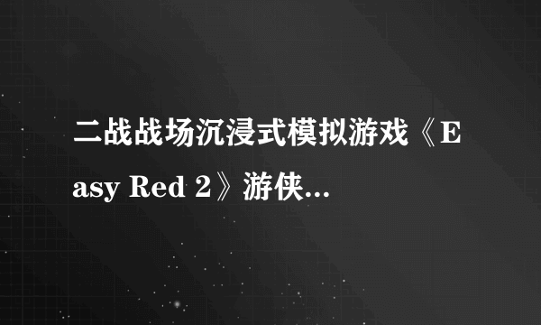 二战战场沉浸式模拟游戏《Easy Red 2》游侠专题上线