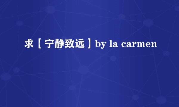 求【宁静致远】by la carmen