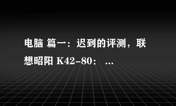 电脑 篇一：迟到的评测，联想昭阳 K42-80： 一台被忽视的商务轻薄笔记本