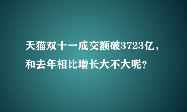 天猫双十一成交额破3723亿，和去年相比增长大不大呢？