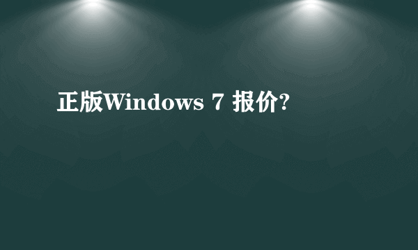 正版Windows 7 报价?