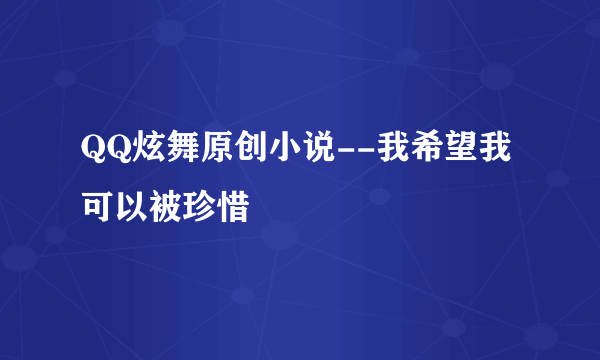 QQ炫舞原创小说--我希望我可以被珍惜