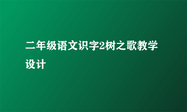 二年级语文识字2树之歌教学设计