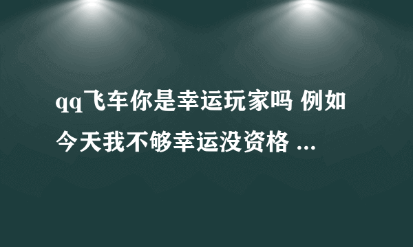 qq飞车你是幸运玩家吗 例如今天我不够幸运没资格 明天可以继续试的么