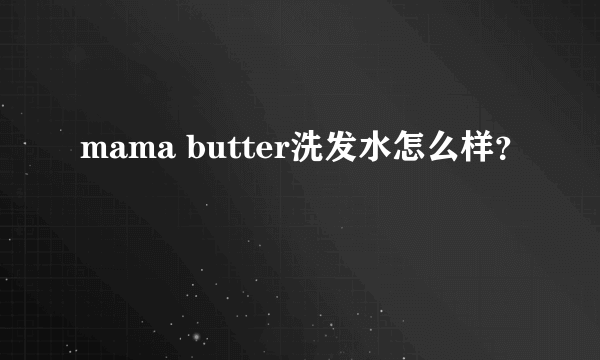 mama butter洗发水怎么样？