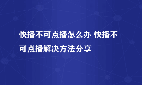 快播不可点播怎么办 快播不可点播解决方法分享