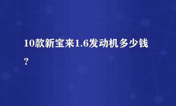 10款新宝来1.6发动机多少钱？