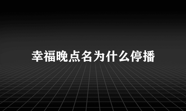 幸福晚点名为什么停播