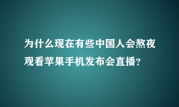 为什么现在有些中国人会熬夜观看苹果手机发布会直播？