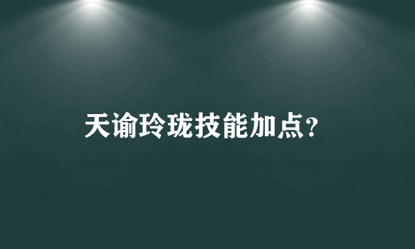 天谕玲珑技能加点？