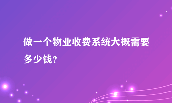 做一个物业收费系统大概需要多少钱？