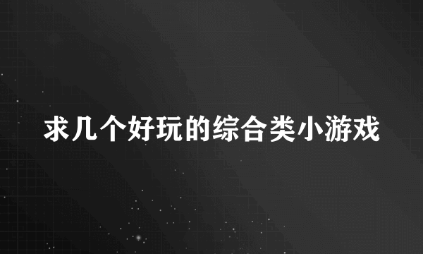 求几个好玩的综合类小游戏